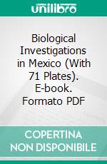 Biological Investigations in Mexico (With 71 Plates). E-book. Formato PDF ebook di Edward Alphonso Goldman