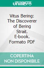 Vitus Bering: The Discoverer of Bering Strait. E-book. Formato PDF ebook di Peter Lauridsen