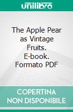 The Apple Pear as Vintage Fruits. E-book. Formato PDF ebook di Henry Graves Bull