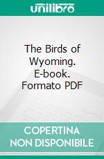 The Birds of Wyoming. E-book. Formato PDF ebook di Wilbur C. Knight