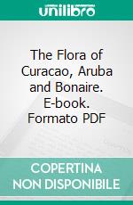 The Flora of Curacao, Aruba and Bonaire. E-book. Formato PDF ebook