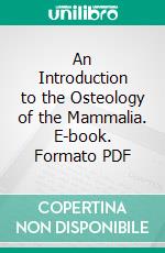 An Introduction to the Osteology of the Mammalia. E-book. Formato PDF ebook di William Henry Flower