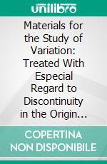 Materials for the Study of Variation: Treated With Especial Regard to Discontinuity in the Origin of Species. E-book. Formato PDF ebook di William Bateson