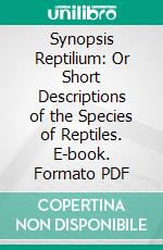 Synopsis Reptilium: Or Short Descriptions of the Species of Reptiles. E-book. Formato PDF ebook