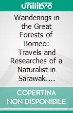 Wanderings in the Great Forests of Borneo: Travels and Researches of a Naturalist in Sarawak. E-book. Formato PDF ebook di Odoardo Beccari