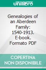 Genealogies of an Aberdeen Family: 1540-1913. E-book. Formato PDF ebook di James Smith