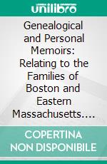 Genealogical and Personal Memoirs: Relating to the Families of Boston and Eastern Massachusetts. E-book. Formato PDF ebook di William Richard Cutter