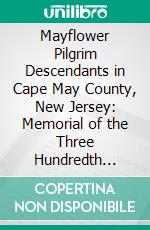 Mayflower Pilgrim Descendants in Cape May County, New Jersey: Memorial of the Three Hundredth Anniversary of the Landing of the Pilgrims at Plymouth, 1620 1920. E-book. Formato PDF