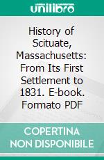 History of Scituate, Massachusetts: From Its First Settlement to 1831. E-book. Formato PDF ebook di Samuel Deane