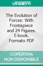 The Evolution of Forces: With Frontispiece and 24 Figures. E-book. Formato PDF ebook di Gustave Le Bon