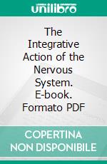 The Integrative Action of the Nervous System. E-book. Formato PDF ebook di Charles Scott Sherrington