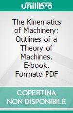The Kinematics of Machinery: Outlines of a Theory of Machines. E-book. Formato PDF ebook