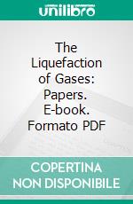 The Liquefaction of Gases: Papers. E-book. Formato PDF ebook di Michael Faraday