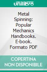 Metal Spinning: Popular Mechanics Handbooks. E-book. Formato PDF ebook