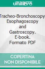 Tracheo-Bronchoscopy, Esophagoscopy and Gastroscopy. E-book. Formato PDF ebook