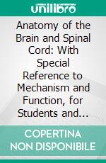 Anatomy of the Brain and Spinal Cord: With Special Reference to Mechanism and Function, for Students and Practitioners. E-book. Formato PDF ebook di Harris E. Santee