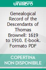 Genealogical Record of the Descendants of Thomas Brownell: 1619 to 1910. E-book. Formato PDF ebook di George Grant Brownell