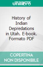 History of Indian Depredations in Utah. E-book. Formato PDF ebook