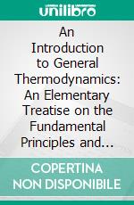 An Introduction to General Thermodynamics: An Elementary Treatise on the Fundamental Principles and Their Simpler Applications. E-book. Formato PDF ebook di Henry A. Perkins