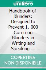 Handbook of Blunders: Designed to Prevent 1, 000 Common Blunders in Writing and Speaking. E-book. Formato PDF ebook