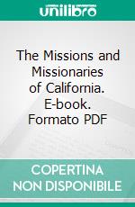 The Missions and Missionaries of California. E-book. Formato PDF ebook
