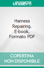 Harness Repairing. E-book. Formato PDF ebook di Louis M. Roehl