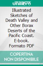 Illustrated Sketches of Death Valley and Other Borax Deserts of the Pacific Coast. E-book. Formato PDF ebook di John R. Spears