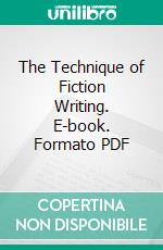 The Technique of Fiction Writing. E-book. Formato PDF ebook