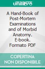 A Hand-Book of Post-Mortem Examinations and of Morbid Anatomy. E-book. Formato PDF ebook di Francis Delafield