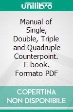 Manual of Single, Double, Triple and Quadruple Counterpoint. E-book. Formato PDF ebook