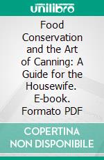 Food Conservation and the Art of Canning: A Guide for the Housewife. E-book. Formato PDF ebook