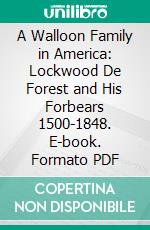 A Walloon Family in America: Lockwood De Forest and His Forbears 1500-1848. E-book. Formato PDF