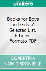 Books for Boys and Girls: A Selected List. E-book. Formato PDF ebook