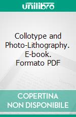 Collotype and Photo-Lithography. E-book. Formato PDF ebook