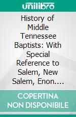 History of Middle Tennessee Baptists: With Special Reference to Salem, New Salem, Enon. E-book. Formato PDF ebook