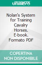 Nolan's System for Training Cavalry Horses. E-book. Formato PDF ebook