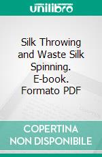 Silk Throwing and Waste Silk Spinning. E-book. Formato PDF ebook di Hollins Rayner