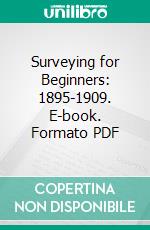 Surveying for Beginners: 1895-1909. E-book. Formato PDF ebook