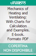 Mechanics of Heating and Ventilating: With Charts for Calculation and Examples. E-book. Formato PDF