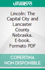 Lincoln: The Capital City and Lancaster County Nebraska. E-book. Formato PDF ebook