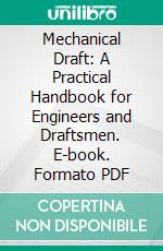 Mechanical Draft: A Practical Handbook for Engineers and Draftsmen. E-book. Formato PDF ebook