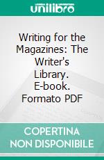 Writing for the Magazines: The Writer's Library. E-book. Formato PDF ebook