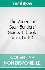 The American Stair-Builders' Guide. E-book. Formato PDF ebook di Lucius D. Gould