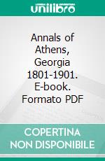 Annals of Athens, Georgia 1801-1901. E-book. Formato PDF ebook di Augustus Longstreet Hull