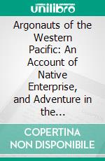 Argonauts of the Western Pacific: An Account of Native Enterprise, and Adventure in the Archipelagoes, of Melanesian New Guinea. E-book. Formato PDF ebook