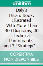 Daly's Billiard Book: Illustrated With More Than 400 Diagrams, 30 Technical Photographs and 3 "Strategy" Maps. E-book. Formato PDF ebook