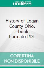 History of Logan County Ohio. E-book. Formato PDF ebook di William Henry Perrin