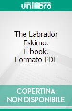 The Labrador Eskimo. E-book. Formato PDF ebook