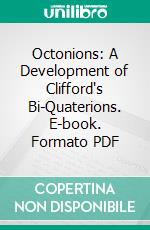 Octonions: A Development of Clifford's Bi-Quaterions. E-book. Formato PDF ebook