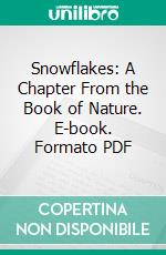 Snowflakes: A Chapter From the Book of Nature. E-book. Formato PDF ebook di Israel Perkins Warren